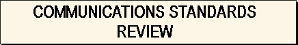 COMMUNICATIONS STANDARDS REVIEW